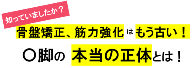 知っていましたか?骨盤矯正、筋力強化はもう古い!O脚の本当の正体とは!